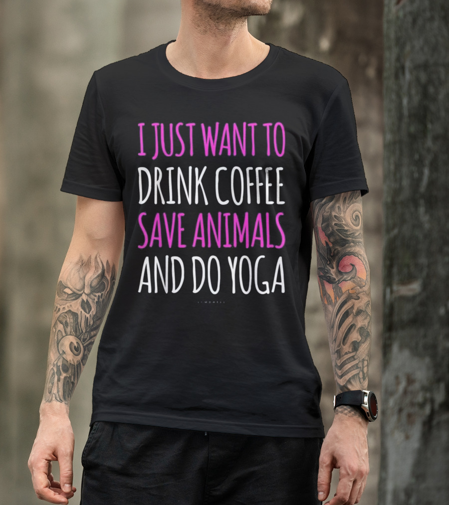 I Just Want To Drink Coffee Save Animals And Do Yoga T-Shirt