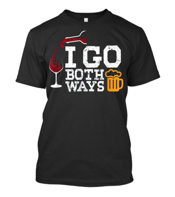 I GO BOTH WAYS Beer Wine Alcohol Drinking T-Shirt