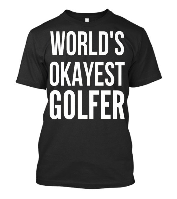 World's Okayest Golfer Golfing Funny T-Shirt