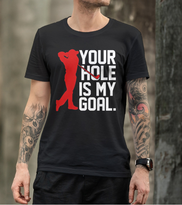 Your Hole Is My Goal Funny Golfer Golf T-Shirt