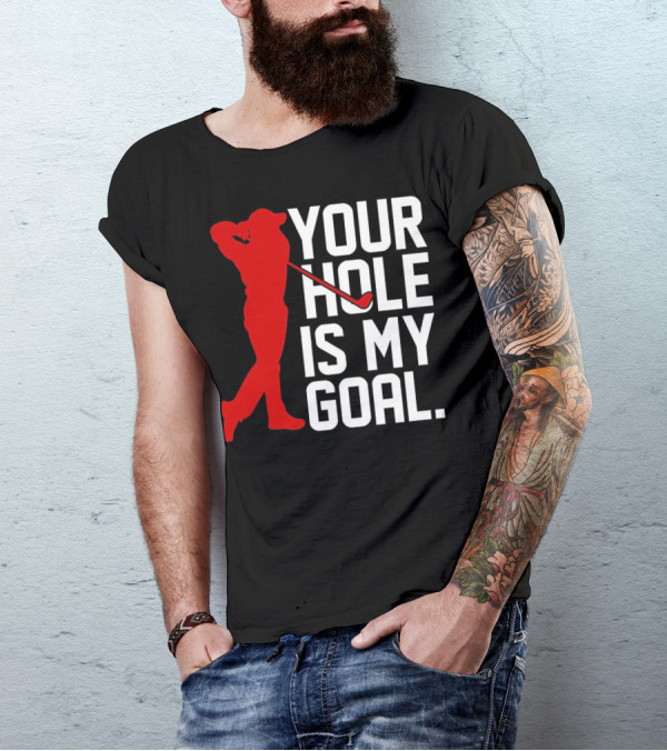 Your Hole Is My Goal Funny Golfer Golf T-Shirt