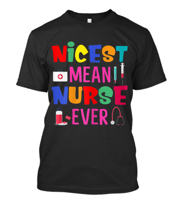 Nicest Mean Nurse Ever Medicine Syringe Stethoscope Nurse Say T-Shirt