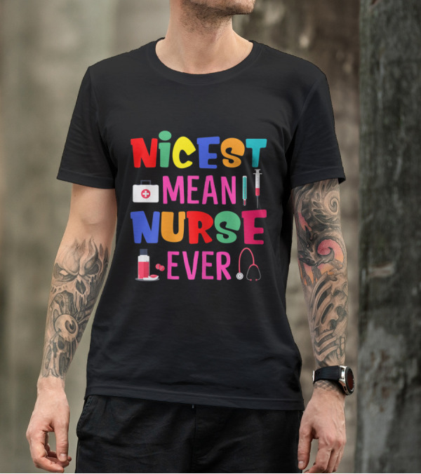Nicest Mean Nurse Ever Medicine Syringe Stethoscope Nurse Say T-Shirt