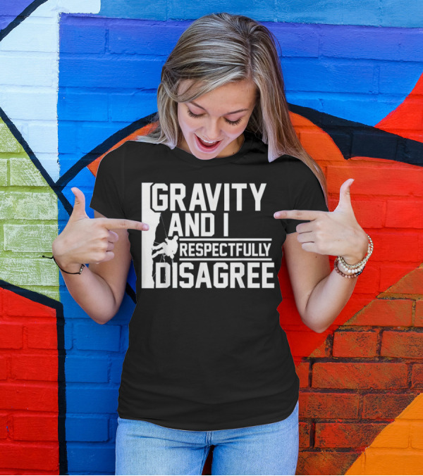 Gravity And I Respectfully Disagree Rock Climbing Humor T-Shirt