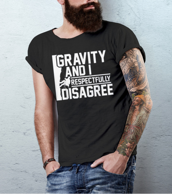 Gravity And I Respectfully Disagree Rock Climbing Humor T-Shirt