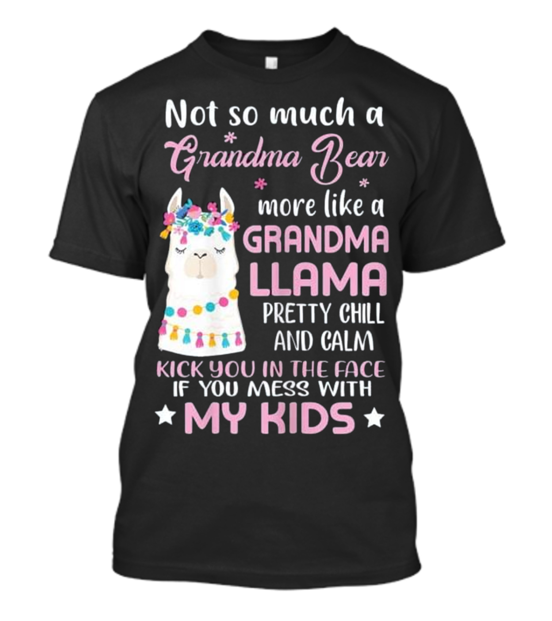 Not So Much A Grandma Bear More Like A Grandma Llama Pretty Chill And Calm Kick You In The Face If You Mess With My Kids T-Shirt