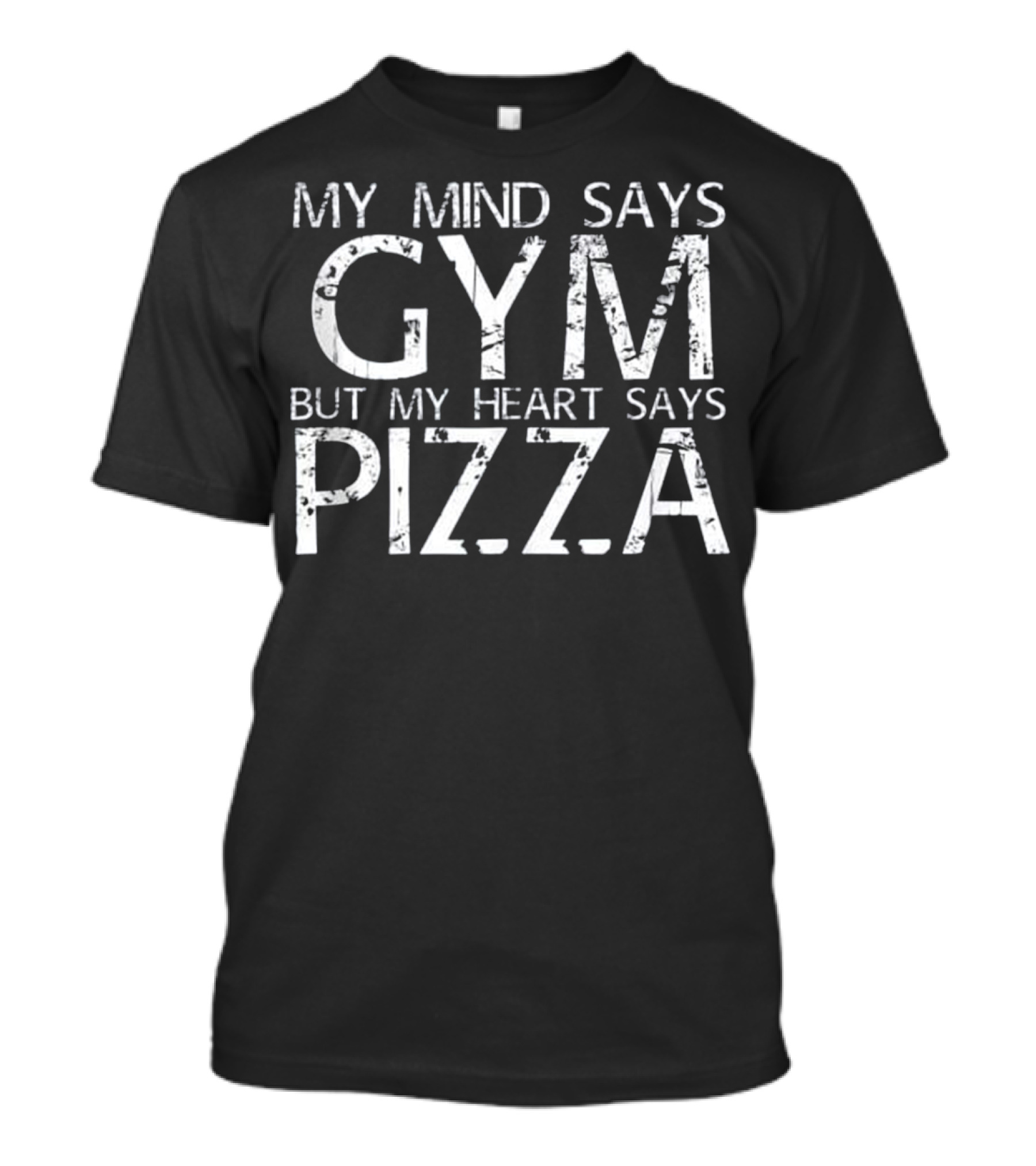 MY MIND SAYS GYM BUT MY HEART SAYS PIZZA T-Shirt