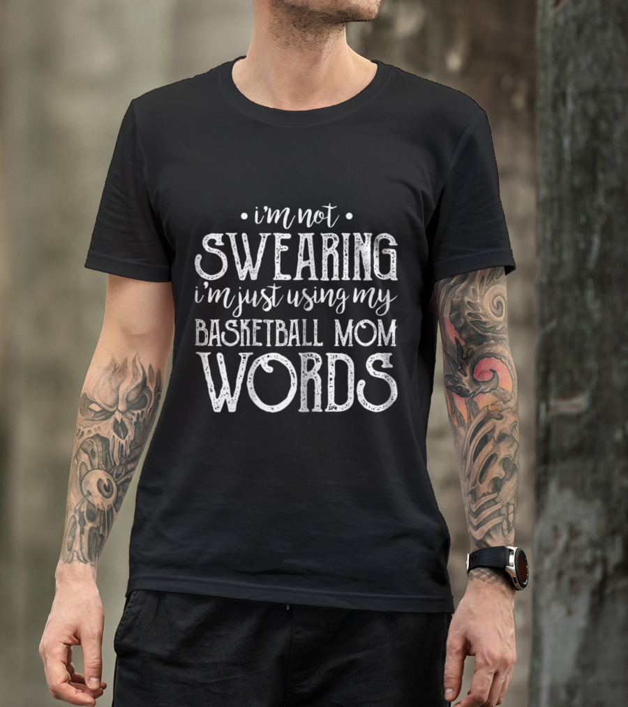 I'm Not Swearing I'm Just Using My Basketball Mom Words T-Shirt