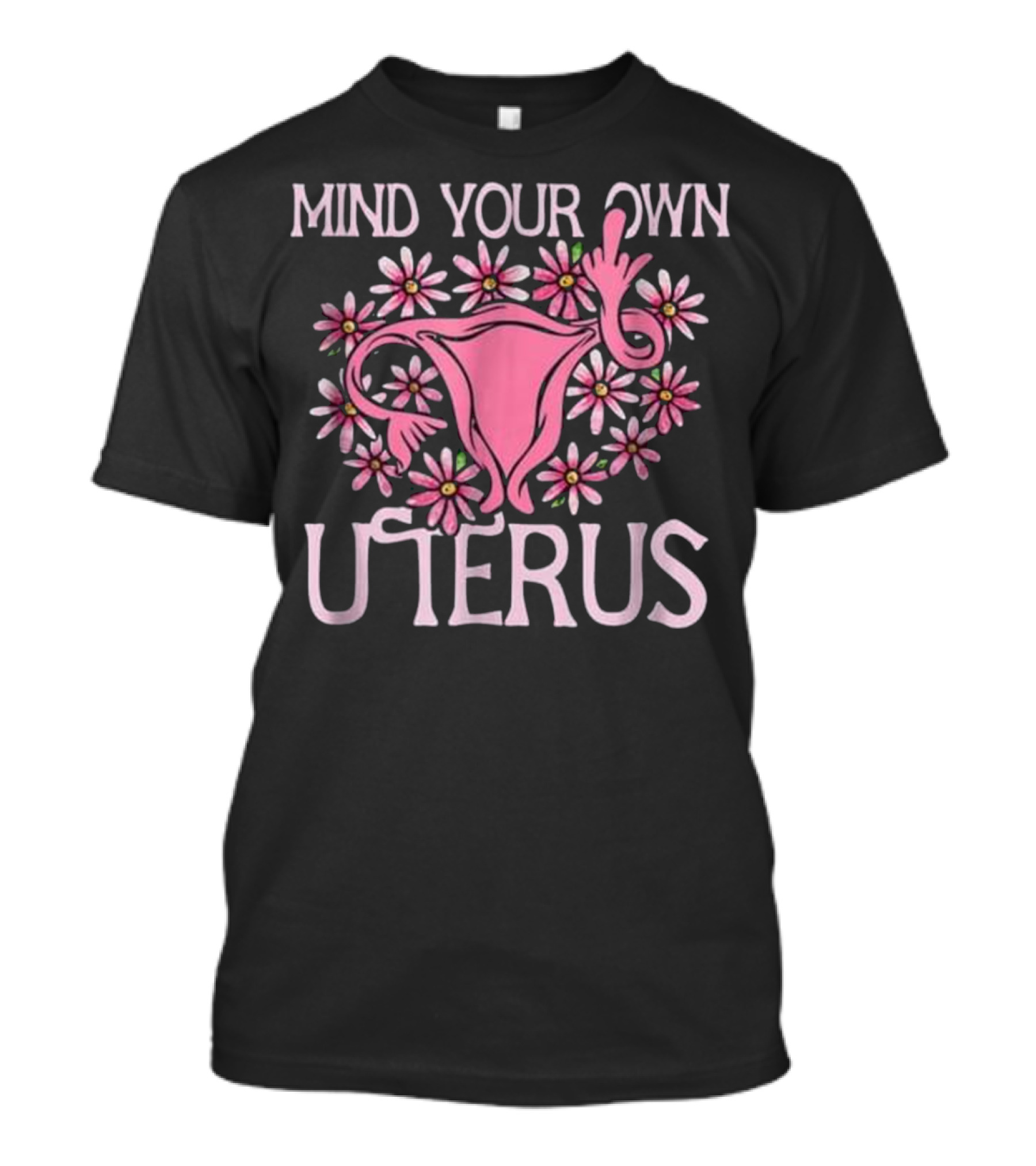 Mind Your Own Uterus Floral Feminism Empowerment With Pink Flowers T-Shirt