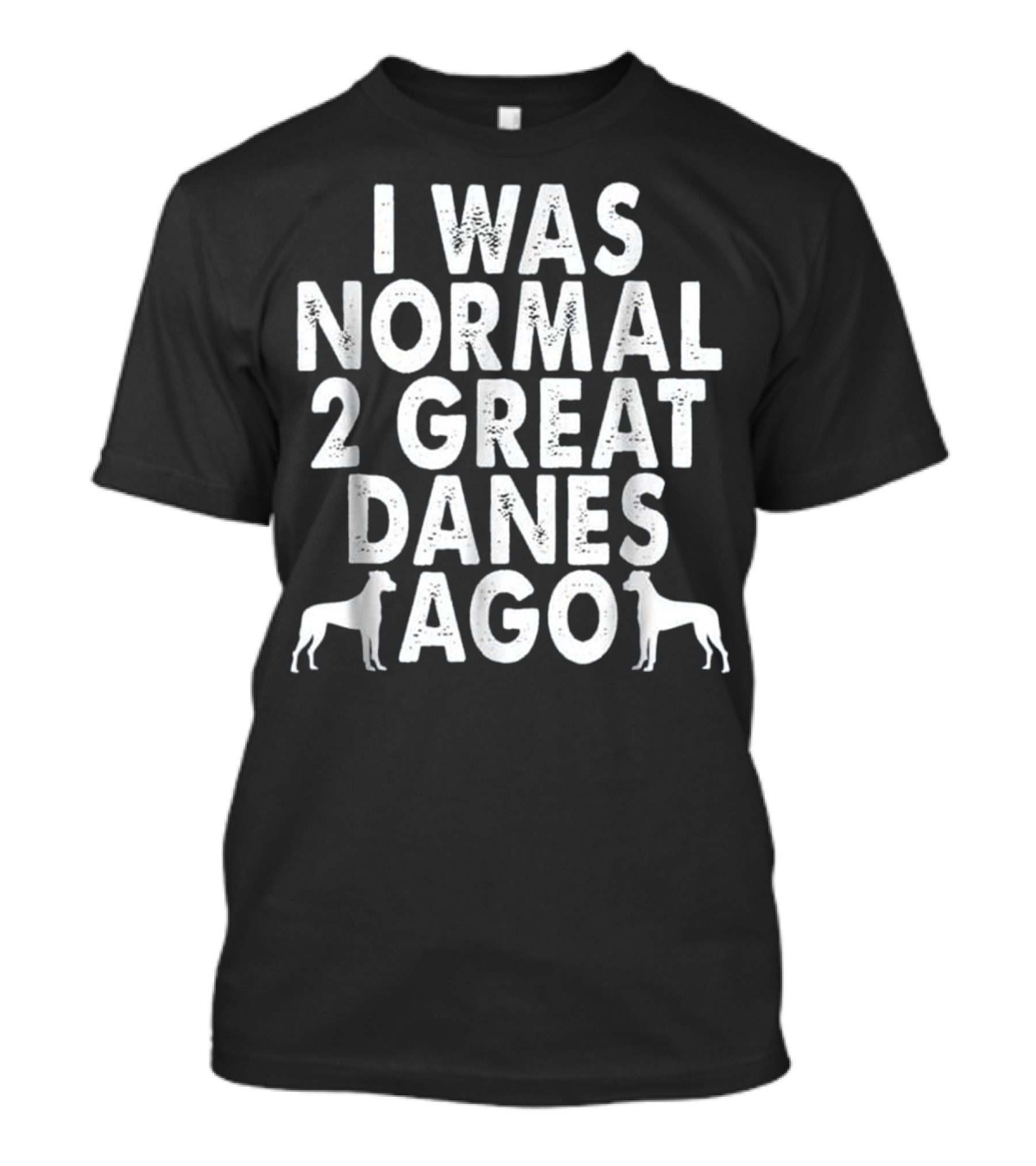 I Was Normal 2 Great Danes Ago T-Shirt
