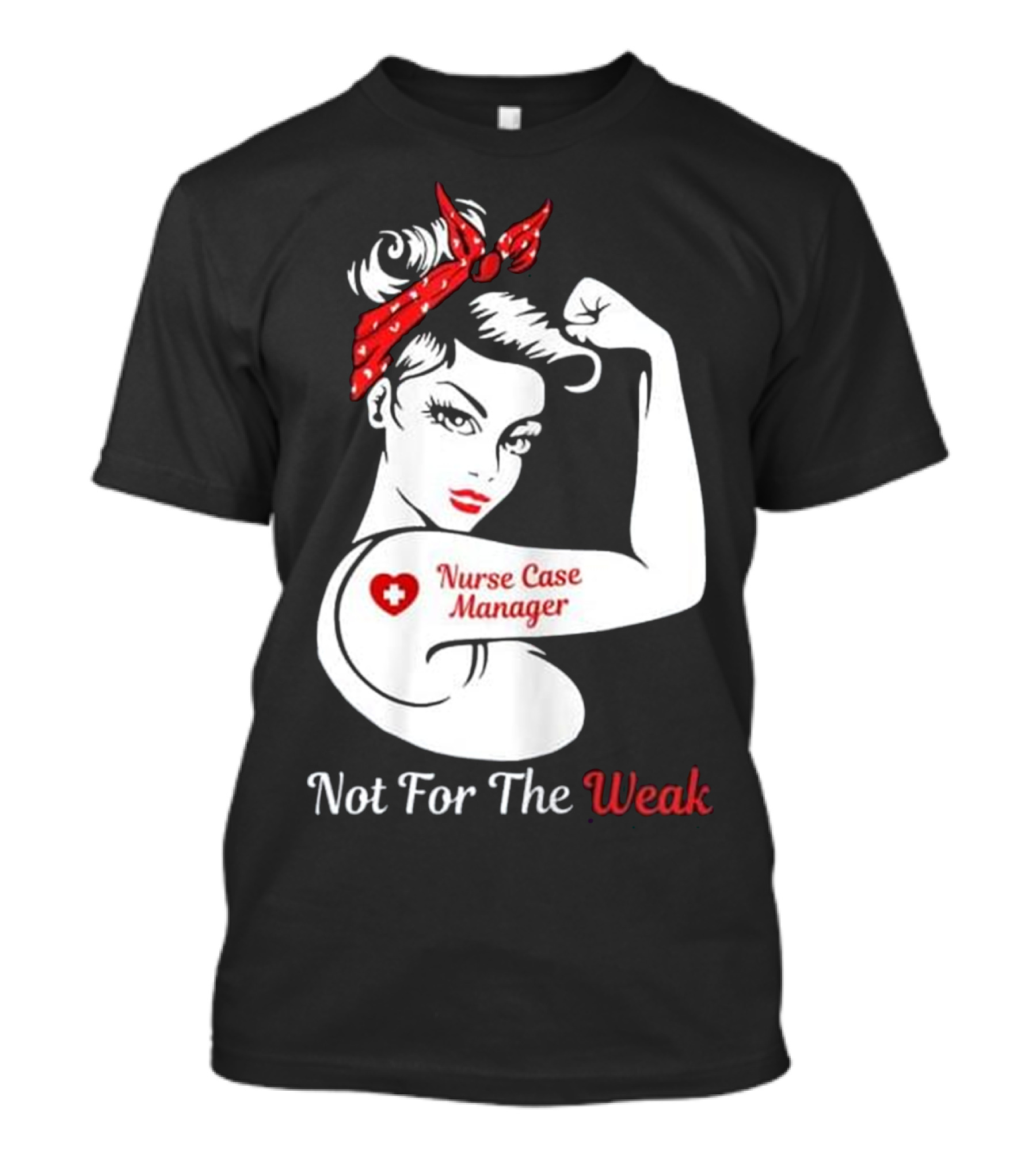 Nurse Case Manager Not For The Weak T-Shirt
