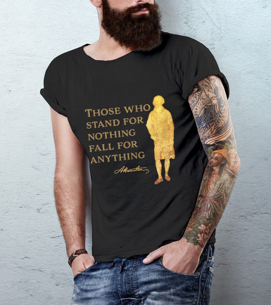 Those Who Stand For Nothing Fall For Anything Hamilton USA History T-Shirt
