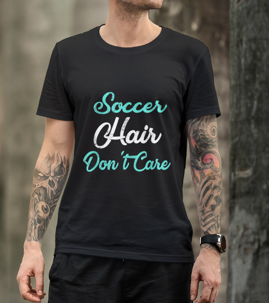 Soccer Hair Don't Care Funny Soccer T-Shirt
