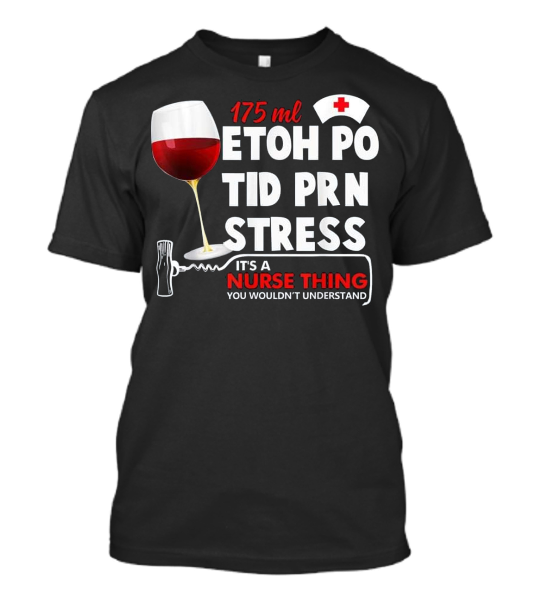175ml Etoh Po Tid Prn Stress It's A Nurse Thing You Wouldn't Understand T-Shirt