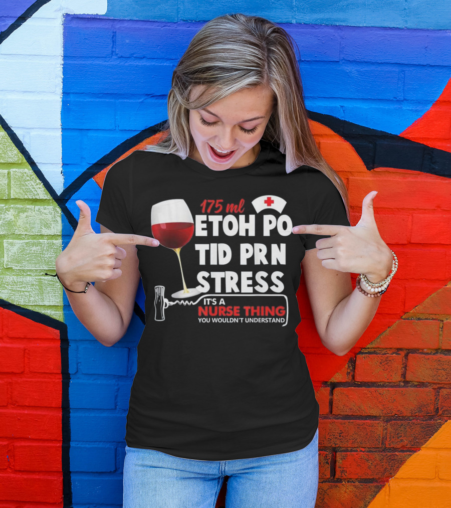 175ml Etoh Po Tid Prn Stress It's A Nurse Thing You Wouldn't Understand T-Shirt