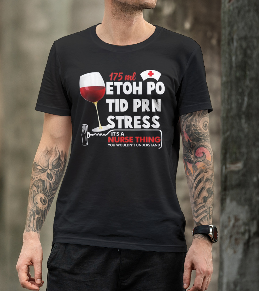 175ml Etoh Po Tid Prn Stress It's A Nurse Thing You Wouldn't Understand T-Shirt