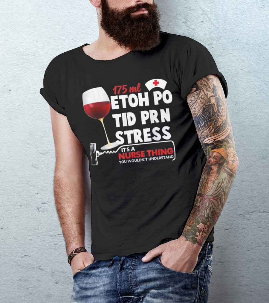 175ml Etoh Po Tid Prn Stress It's A Nurse Thing You Wouldn't Understand T-Shirt
