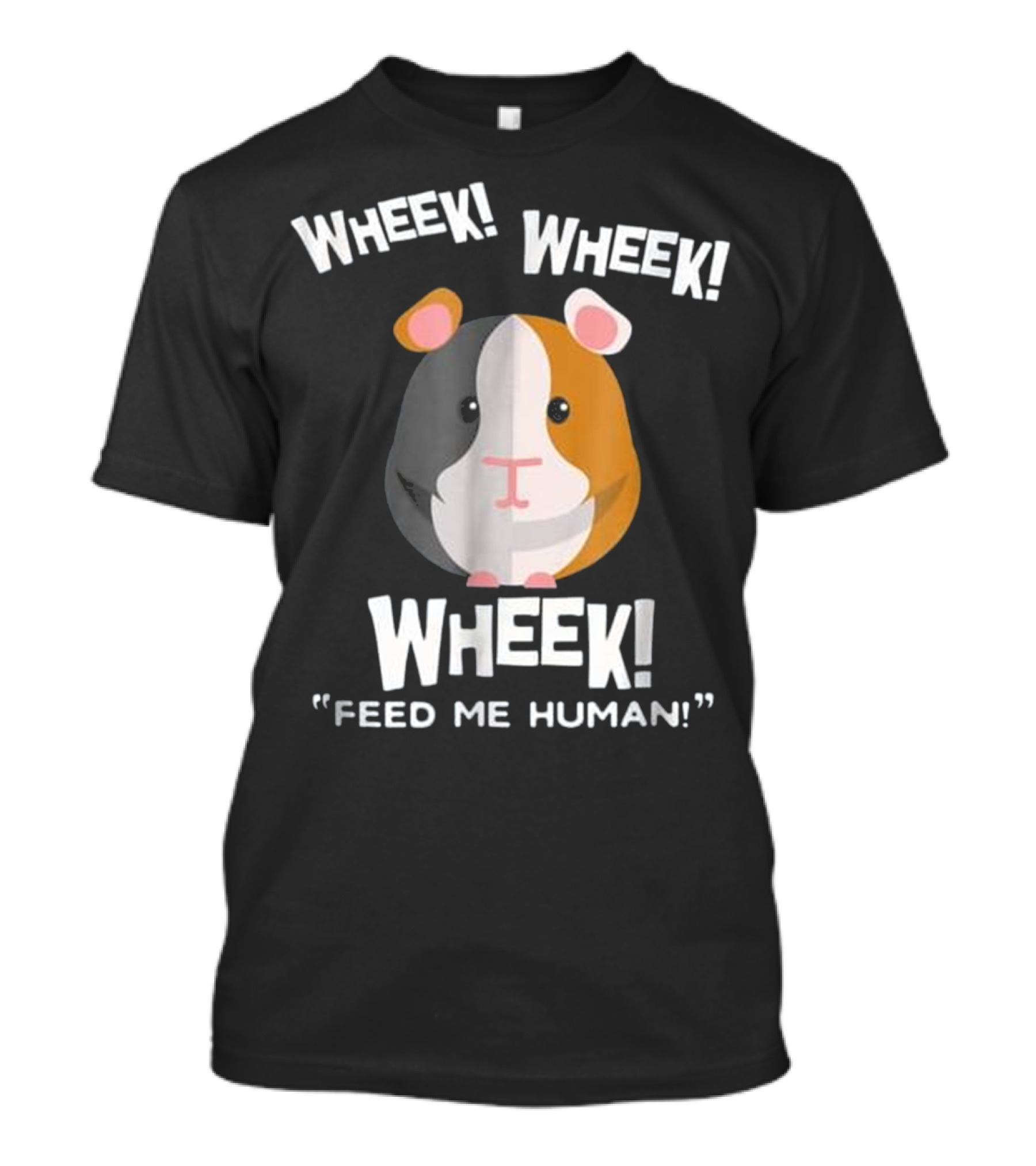 Wheek Wheek Wheek Feed Me Human Guinea Pig Fun T-Shirt