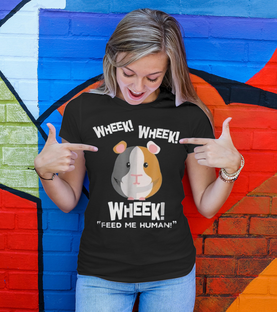 Wheek Wheek Wheek Feed Me Human Guinea Pig Fun T-Shirt