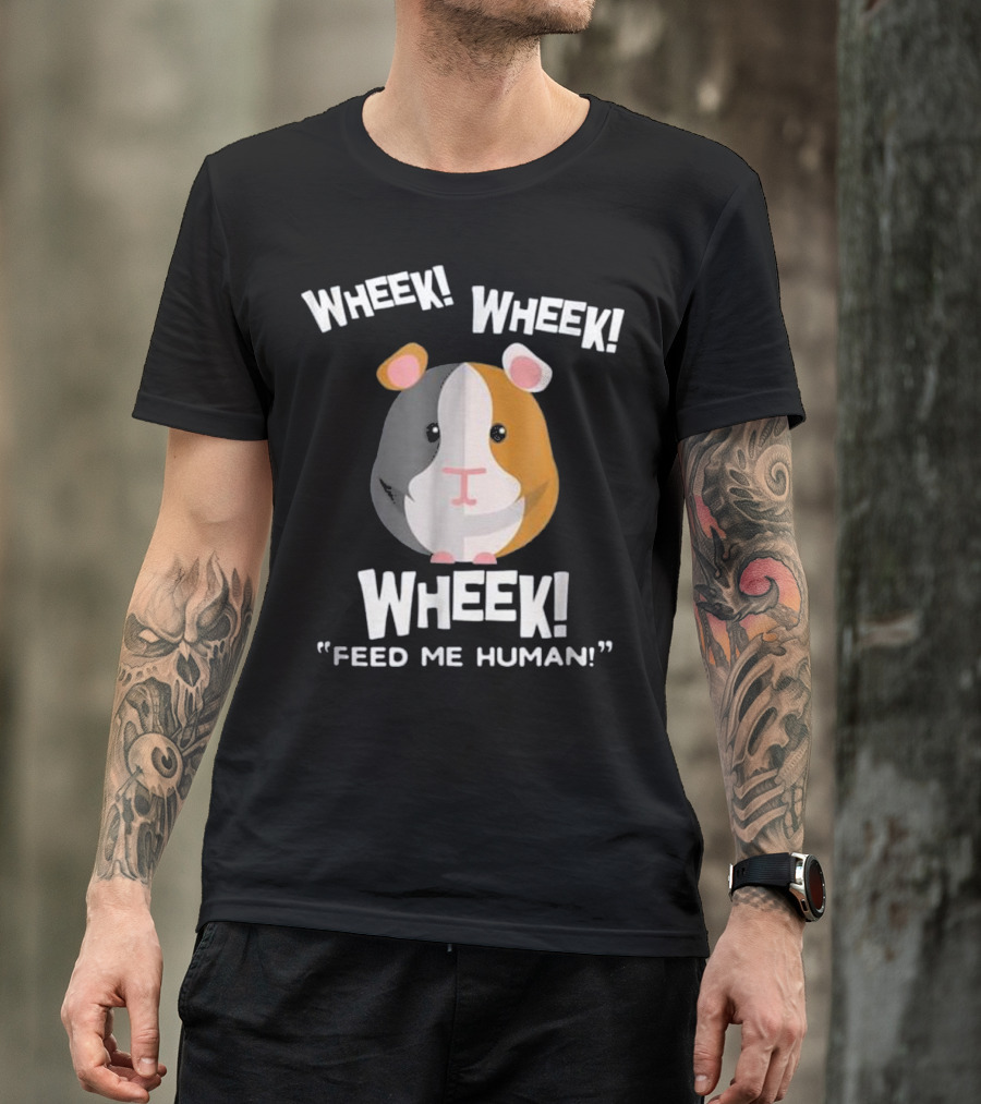 Wheek Wheek Wheek Feed Me Human Guinea Pig Fun T-Shirt