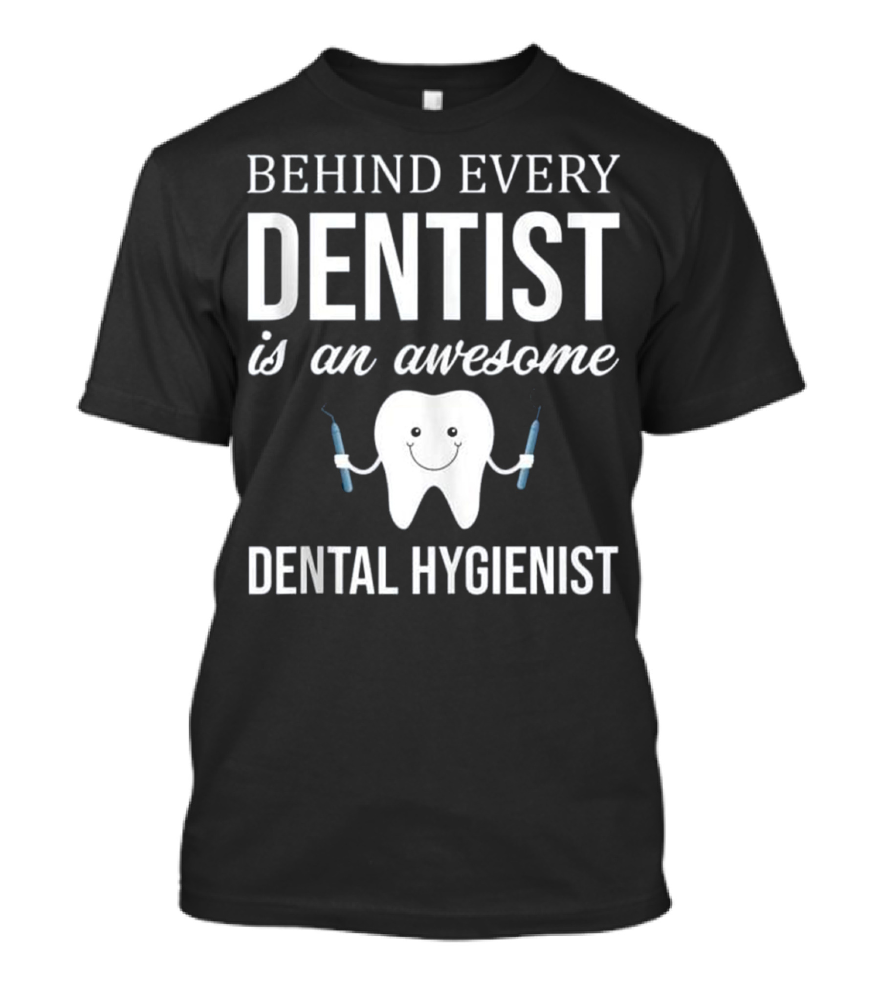 Behind Every Dentist Is An Awesome Dental Hygienist T-Shirt
