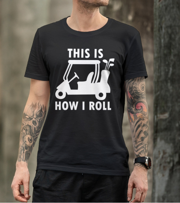 This Is How I Roll Funny Humor Golf Cart Golf Clubs T-Shirt