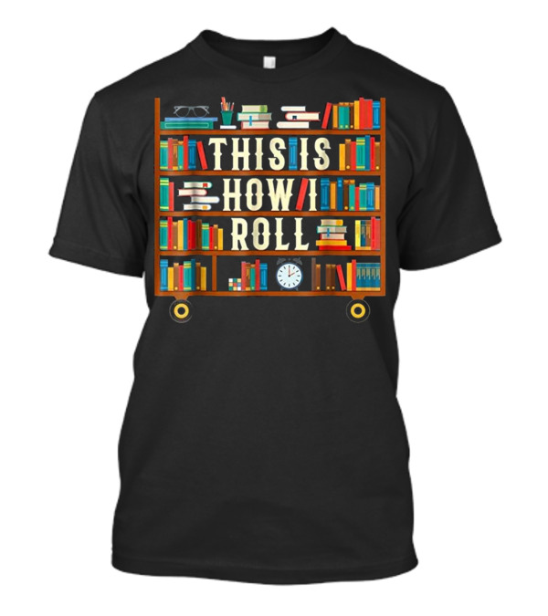 This Is How I Roll Librarian Bookshelves Cart With Eye Glasses And Clock T-Shirt