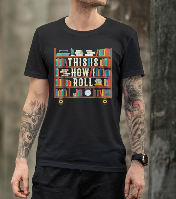 This Is How I Roll Librarian Bookshelves Cart With Eye Glasses And Clock T-Shirt