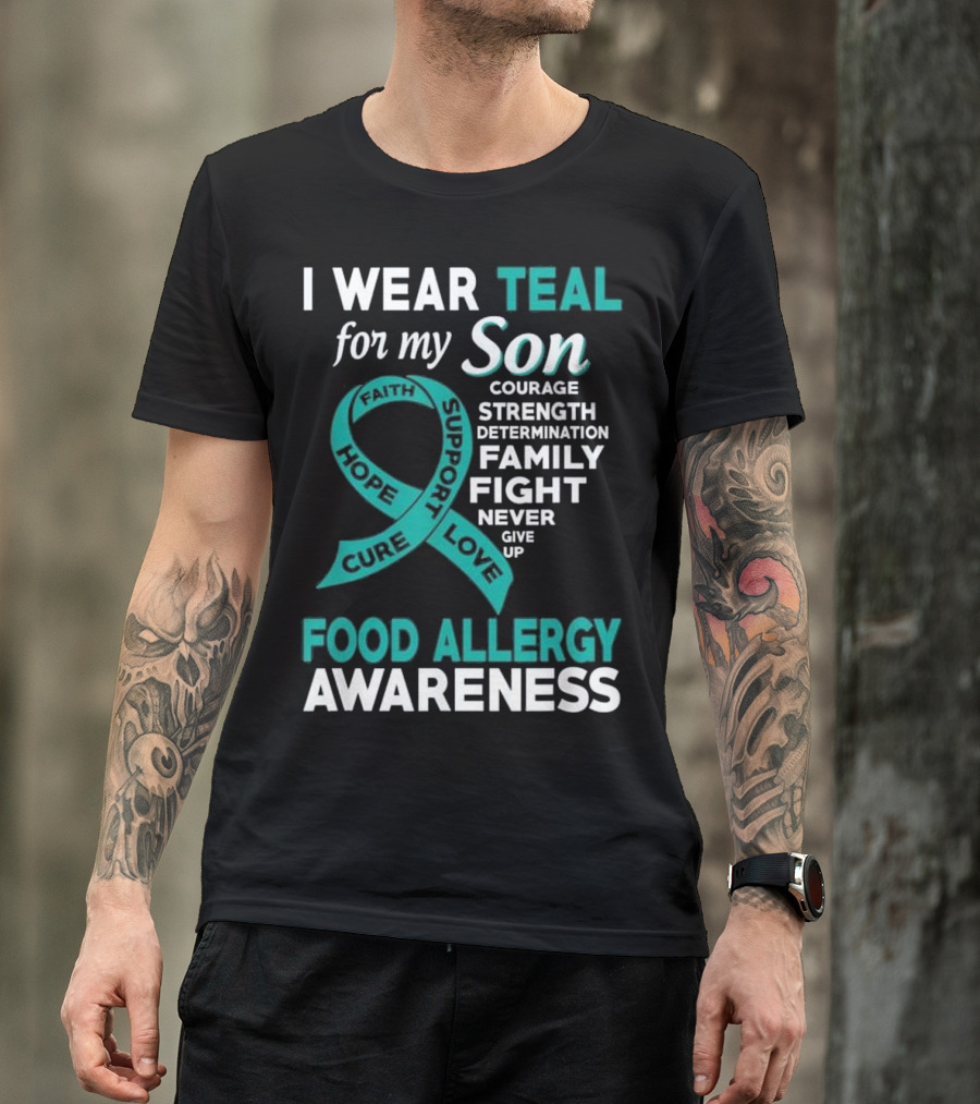 I Wear Teal For My Son Food Allergy Awareness Hope Courage Strength Support Family Fight T-Shirt