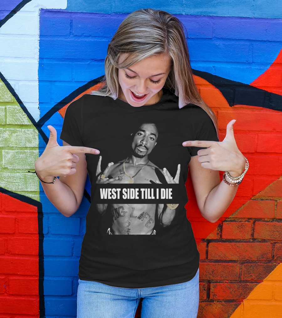 West Side Till I Die Thug Life Tpsk (32) T-Shirt