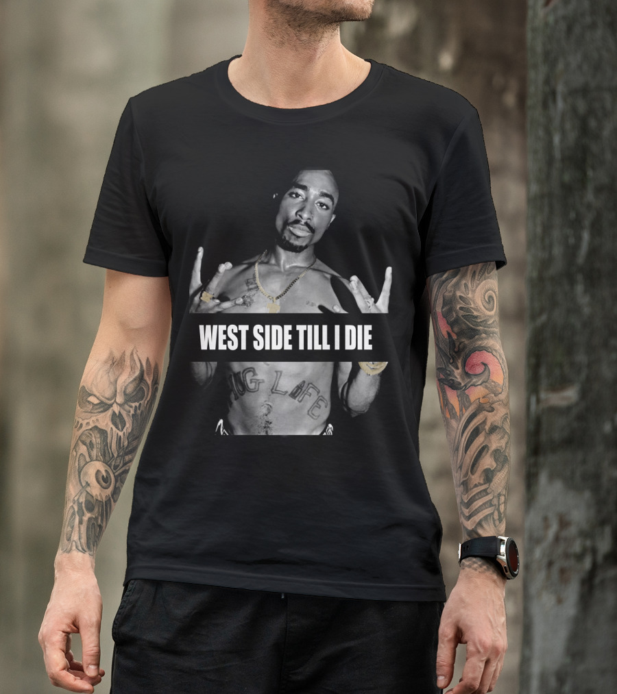 West Side Till I Die Thug Life Tpsk (32) T-Shirt