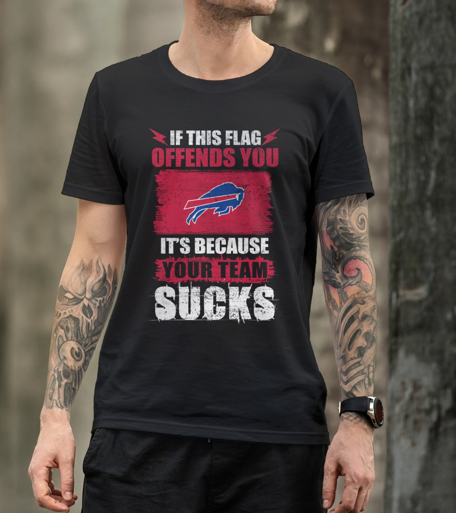 Buffalo Bills If This Flag Offends You It's Because Your Team Sucks T-Shirt