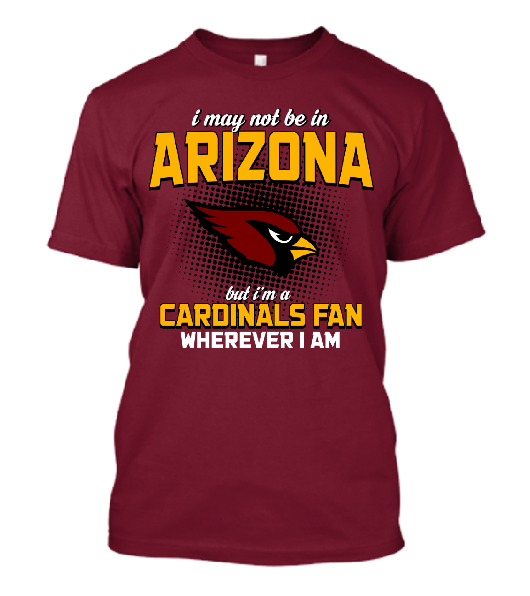 I May Not Be In Arizona But I'm A Cardinals Fan Wherever I Am T-Shirt