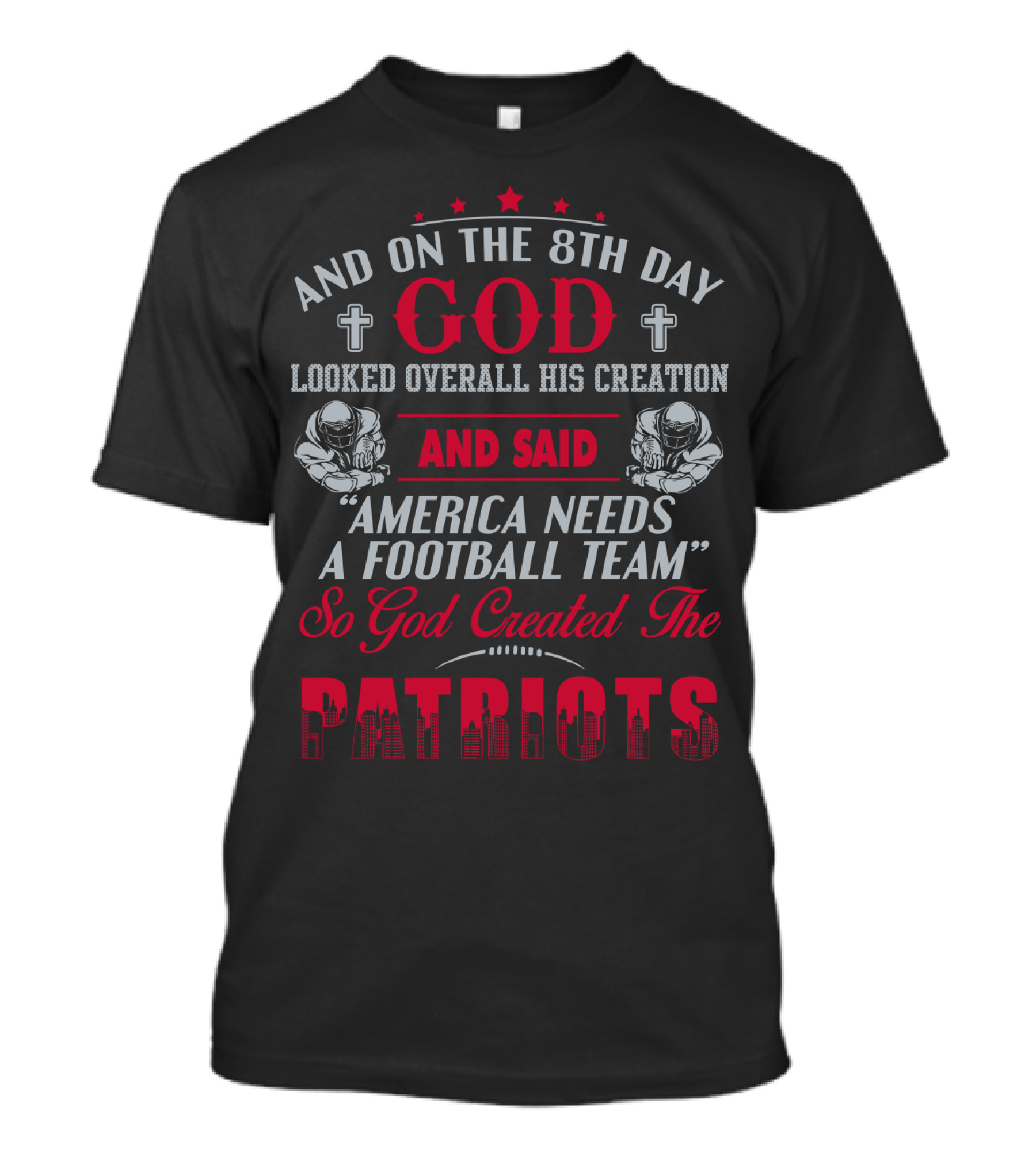 And On The 8Th Day God Created The Patriots America Needs A Football Team T-Shirt