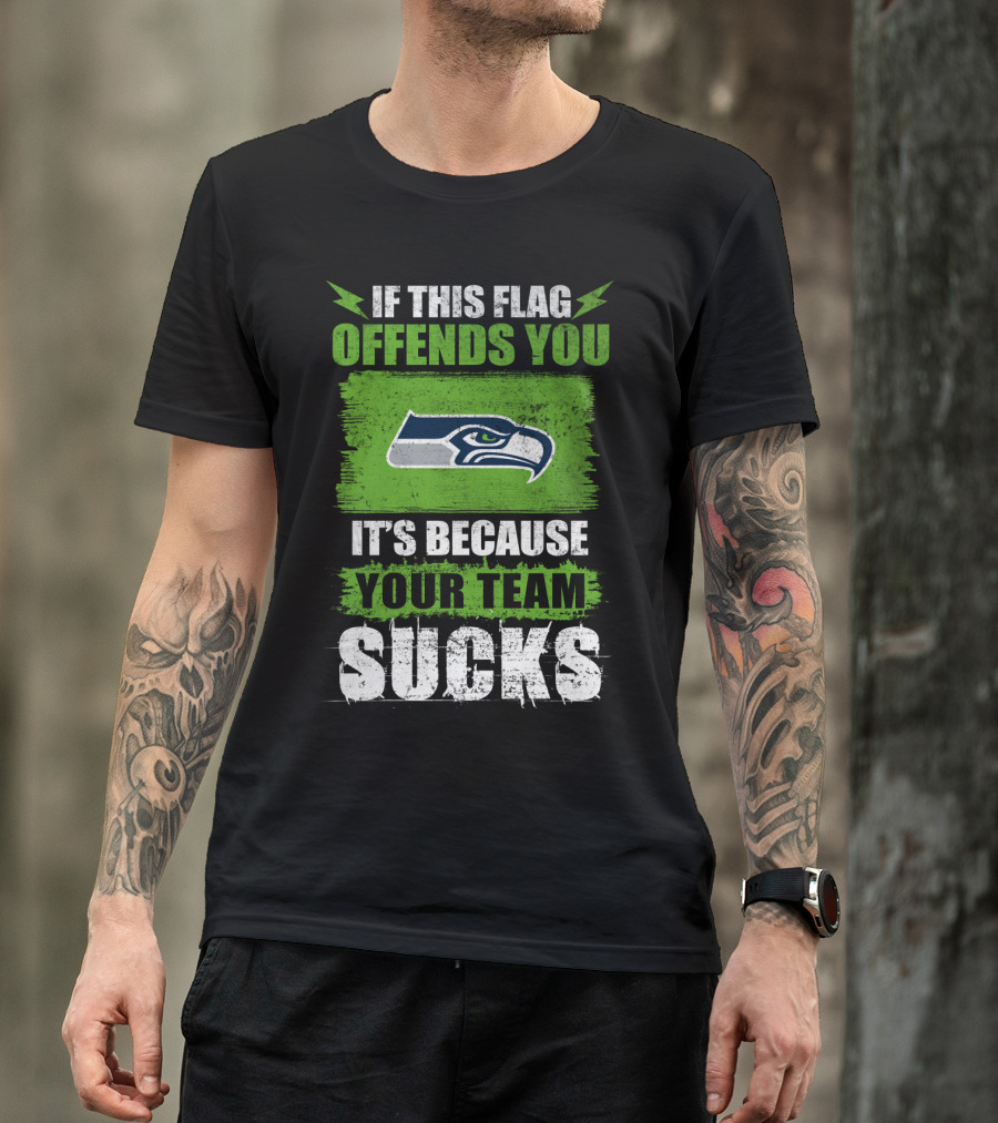 Seattle Seahawks If This Flag Offends You It's Because Your Team Sucks T-Shirt