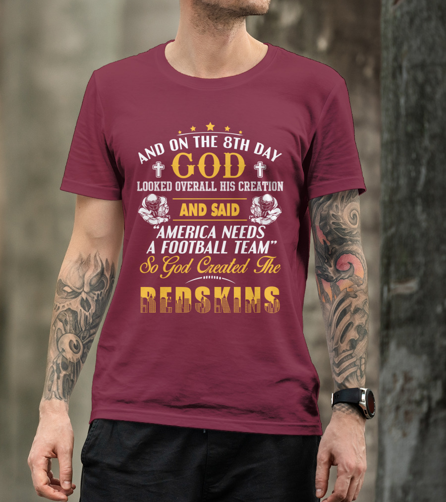 And On The 8Th Day God Created The Redskins America Needs A Football Team T-Shirt