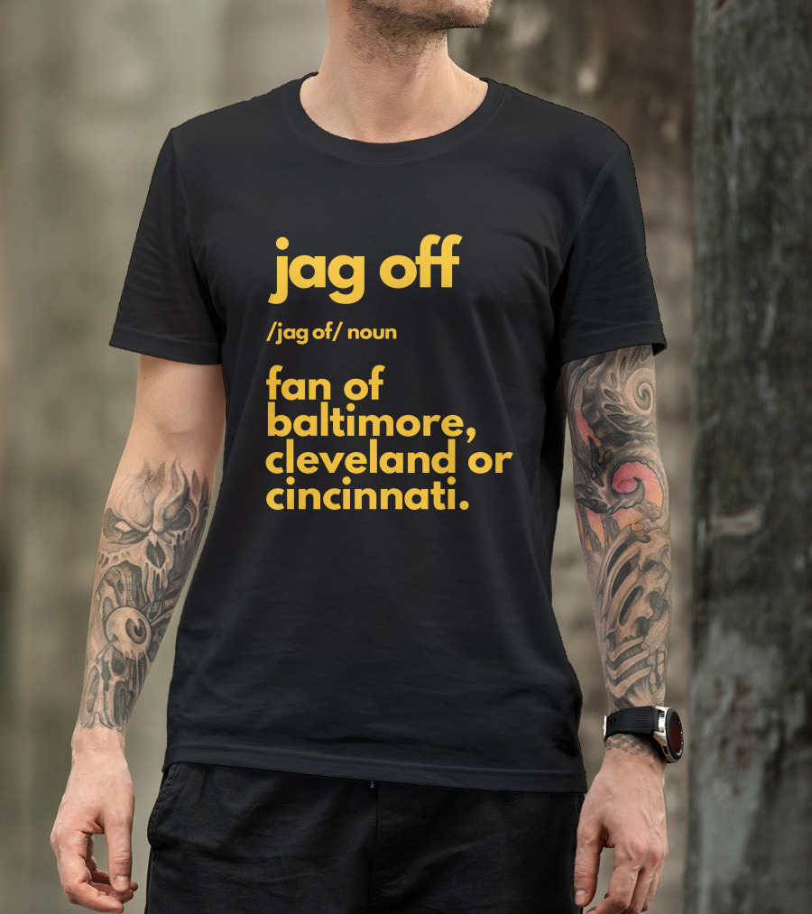 Jag Off Fan Of Baltimore Cleveland Or Cincinnati T-Shirt