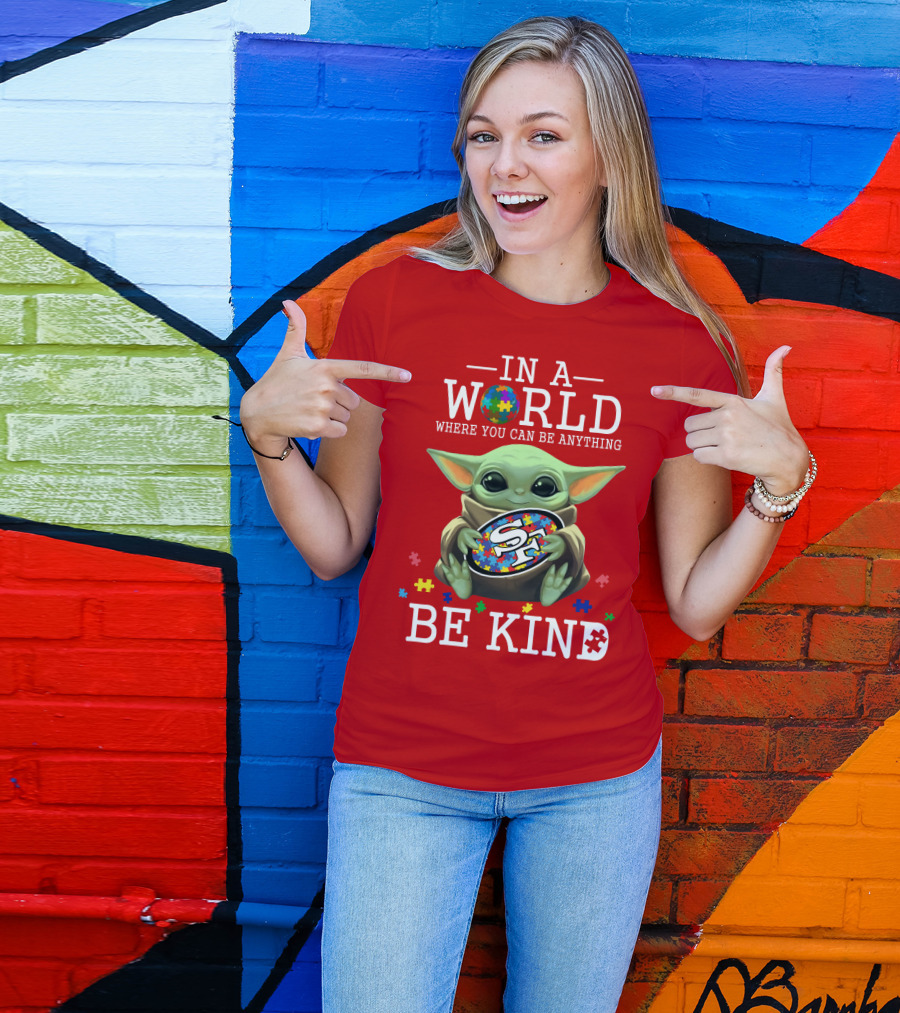IN A WORLD WHERE YOU CAN BE ANYTHING BABY YODA BE KIND 49ERS AUTISM T-Shirt