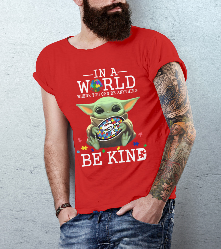 IN A WORLD WHERE YOU CAN BE ANYTHING BABY YODA BE KIND 49ERS AUTISM T-Shirt
