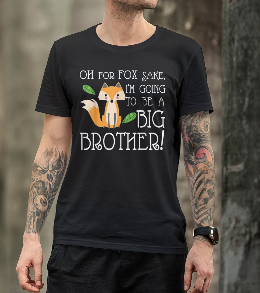 OH FOR FOX SAKE I'm Going To Be A Big Brother T-Shirt