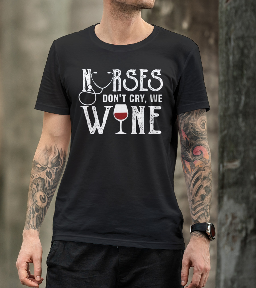 Nurses Don't Cry We Wine RN Medical Stethoscope Humor T-Shirt