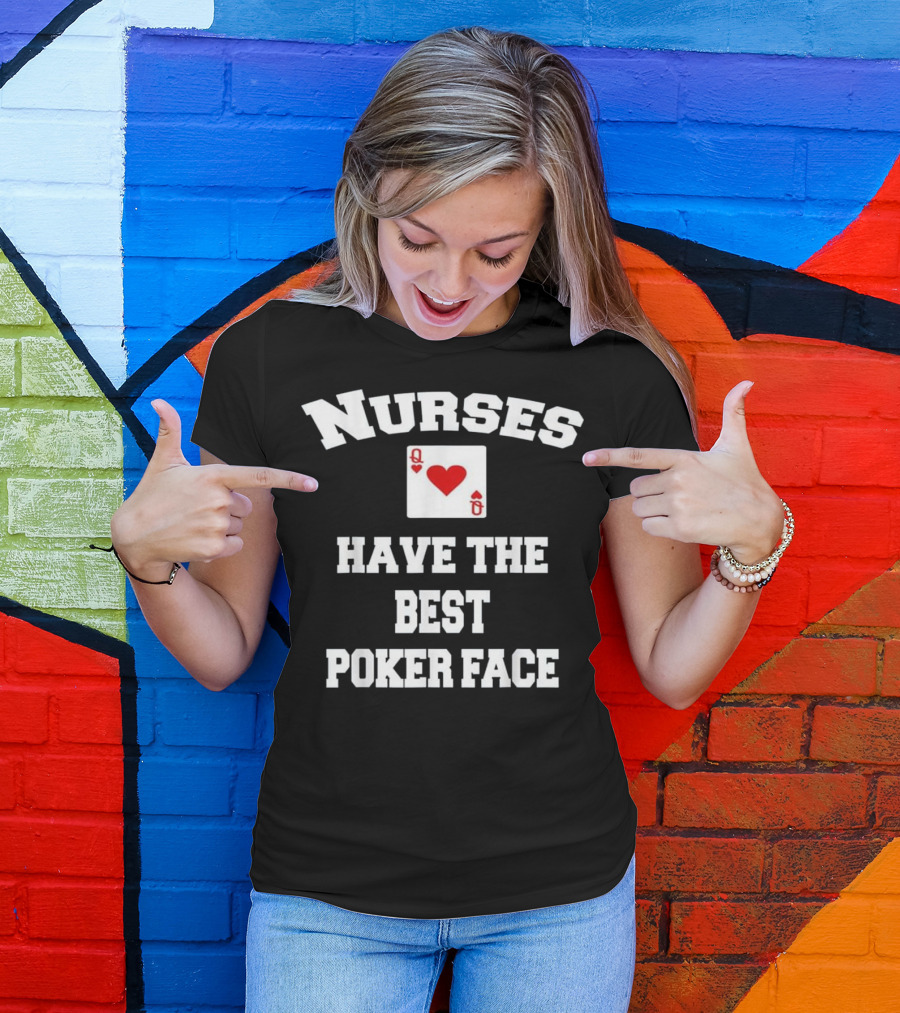 Nurses Have The Best Poker Face Queen Of Hearts Card T-Shirt