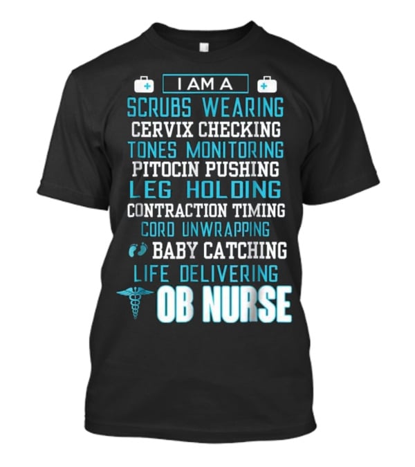 I Am A Scrubs Wearing Baby Catching Life Delivering OB Nurse T-Shirt