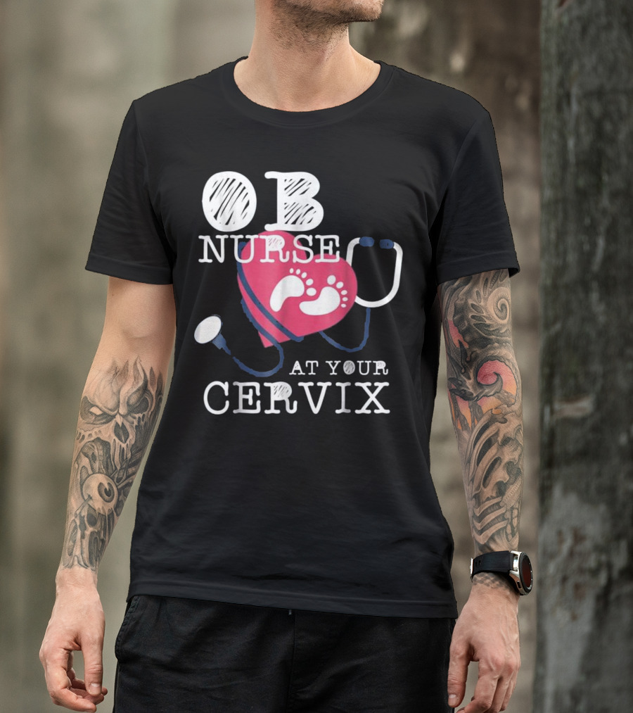 OB Nurse At Your Cervix Funny Baby Delivery Labor T-Shirt