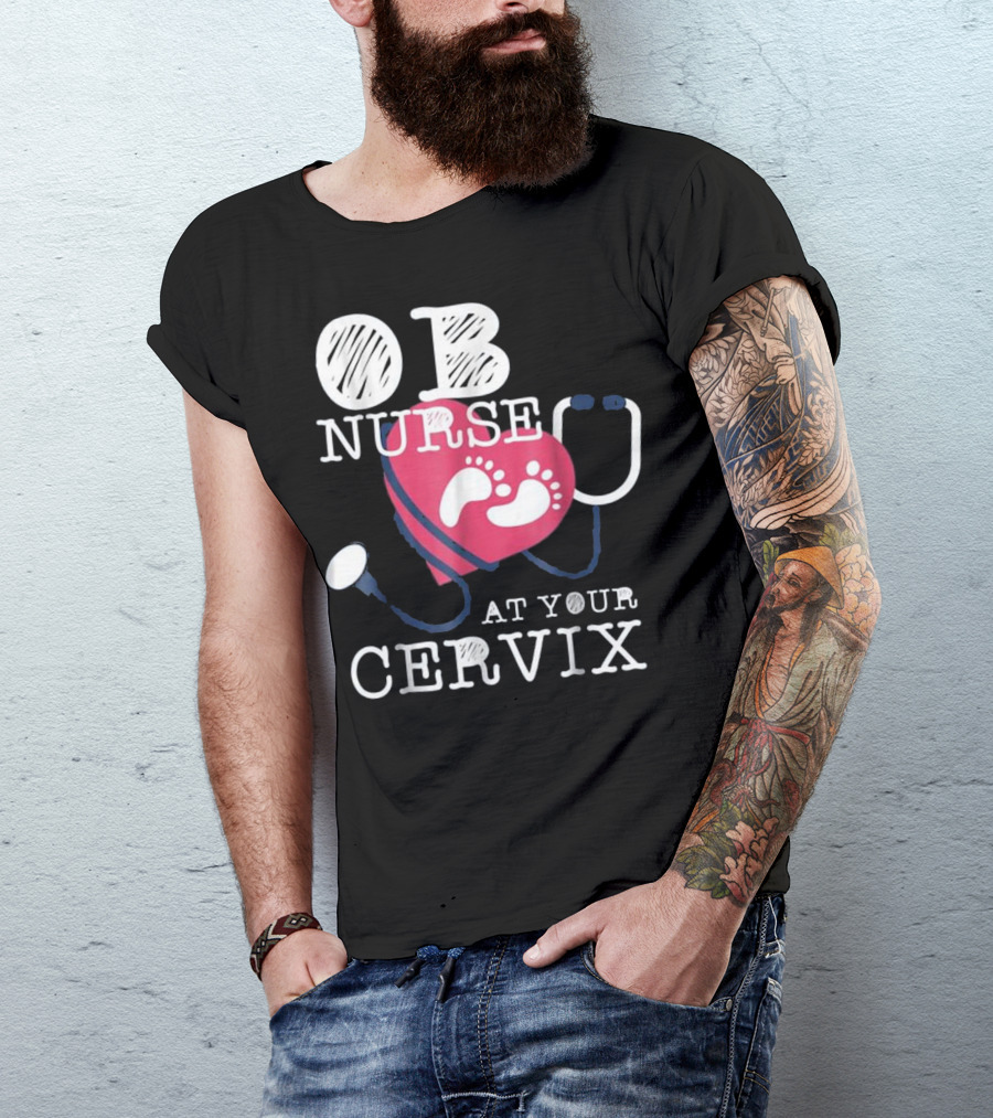 OB Nurse At Your Cervix Funny Baby Delivery Labor T-Shirt
