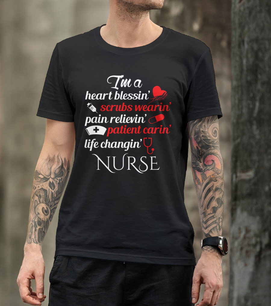 I'm A Heart Blessin' Scrubs Wearin' Pain Relievin' Patient Carin' Life Changin' Nurse T-Shirt