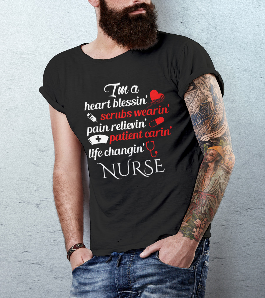 I'm A Heart Blessin' Scrubs Wearin' Pain Relievin' Patient Carin' Life Changin' Nurse T-Shirt