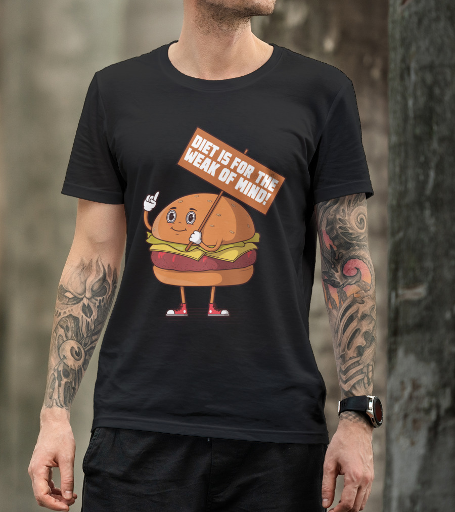 Diet Is For The Weak Of Mind Burger Character Holding Sign T-Shirt