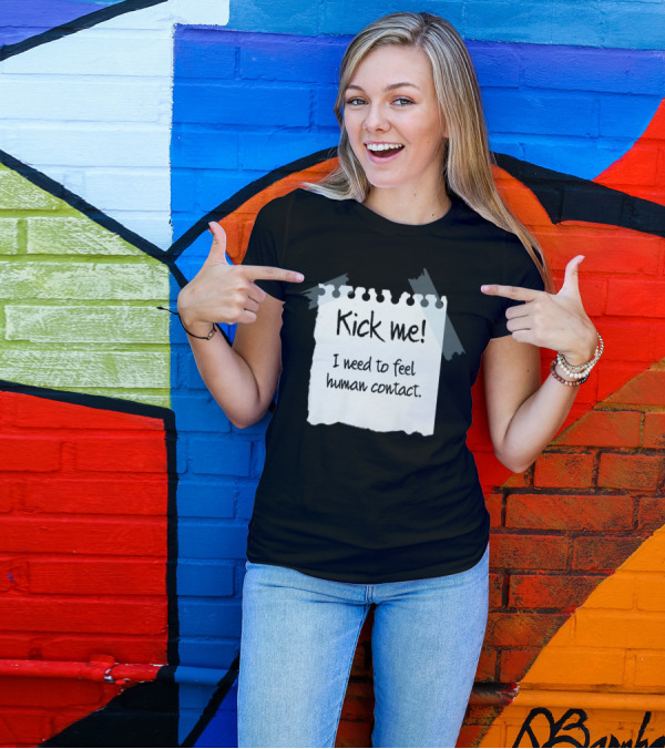 Kick Me I Need To Feel Human Contact T-Shirt