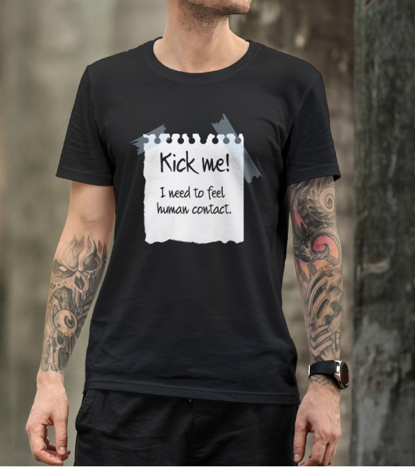 Kick Me I Need To Feel Human Contact T-Shirt